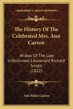 Paperback The History Of The Celebrated Mrs. Ann Carson: Widow Of The Late Unfortunate Lieutenant Richard Smyth (1822) Book