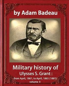 Paperback Military history of Ulysses S. Grant, by Adam Badeau volume III: Military history of Ulysses S. Grant from April 1861 to April 1865 Book