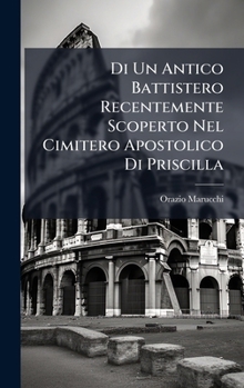 Di Un Antico Battistero Recentemente Scoperto Nel Cimitero Apostolico Di Priscilla (Italian Edition)