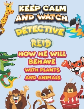 keep calm and watch detective Reid how he will behave with plant and animals: A Gorgeous Coloring and Guessing Game Book for Reid /gift for Reid, toddlers kids