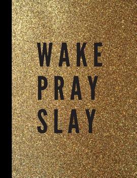 WAKE PRAY SLAY: Wake Pray Slay Notebook/ Wake Pray Slay Journal/Novelty Notebook/ Funny Gift/ Wide Ruled Paper, 8 x 10, 100 pages