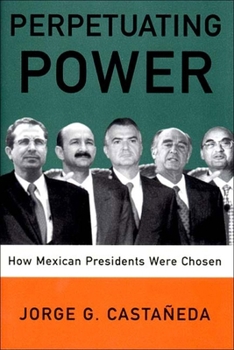 Hardcover Perpetuating Power: How Mexican Presidents Are Chosen Book