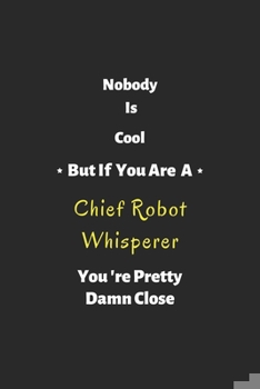 Paperback Nobody is cool but if you are a Chief Robot Whisperer you're pretty damn close: notebook, perfect gift for Chief Robot Whisperer Book