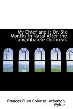 Paperback My Chief and I: Or, Six Months in Natal After the Langalibalele Outbreak Book