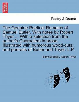 Paperback The Genuine Poetical Remains of Samuel Butler. with Notes by Robert Thyer ... with a Selection from the Author's Characters in Prose. Illustrated with Book