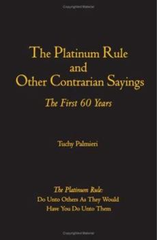 Paperback The Platinum Rule and Other Contrarian Sayings: The First 60 Years Book