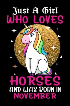 Just A Girl Who Loves Horses And Was Born In November: Horses Lover Owner Gifts Journal - Gift for Girls Women Who Really Love Horses and Was Born in ... Horse Women - Beautifully Decorated Inside!