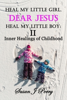 Paperback Heal My Little Girl, Dear Jesus Heal My Little Boy II: Inner Healings of Childhood Book