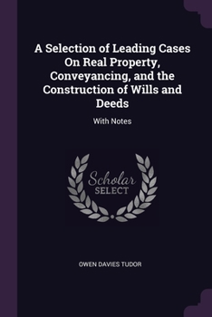 Paperback A Selection of Leading Cases On Real Property, Conveyancing, and the Construction of Wills and Deeds: With Notes Book