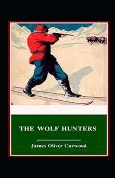 Paperback The Wolf Hunters: A Tale of Adventure-Classic Original Edition(Annotated) Book