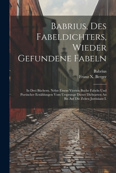 Paperback Babrius, Des Fabeldichters, Wieder Gefundene Fabeln: In Drei Büchern. Nebst Einem Vierten Buche Fabeln Und Poetischer Erzählungen Vom Ursprunge Dieser [German] Book