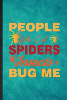 Paperback People Who Call Spiders Insects Bug Me: Funny Blank Lined Tarantulas Owner Vet Notebook/ Journal, Graduation Appreciation Gratitude Thank You Souvenir Book