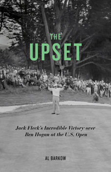Hardcover The Upset: Jack Fleck's Incredible Victory Over Ben Hogan at the U.S. Open Book