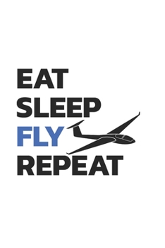 Segelflugzeug Notizbuch: Segelflieger - Eat Sleep Glide Repeat  / 6x9 Zoll / 120 linierte Seiten (German Edition)