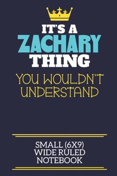 It's A Zachary Thing You Wouldn't Understand Small (6x9) Wide Ruled Notebook: A cute book to write in for any book lovers, doodle writers and budding authors!