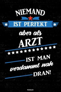 Niemand ist perfekt aber als Arzt ist man verdammt nah dran! Notizbuch: Arzt Journal DIN A5 liniert 120 Seiten Geschenk (German Edition)