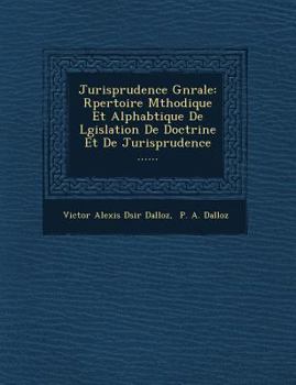 Paperback Jurisprudence G N Rale: R Pertoire M Thodique Et Alphab Tique de L Gislation de Doctrine Et de Jurisprudence ...... [French] Book