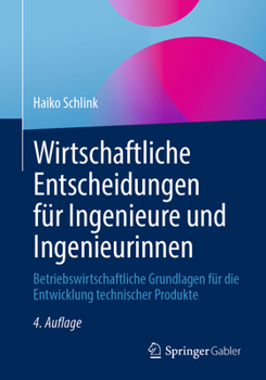 Wirtschaftliche Entscheidungen für Ingenieure und Ingenieurinnen: Betriebswirtschaftliche Grundlagen für die Entwicklung technischer Produkte (German Edition)