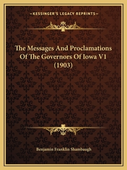 Paperback The Messages And Proclamations Of The Governors Of Iowa V1 (1903) Book