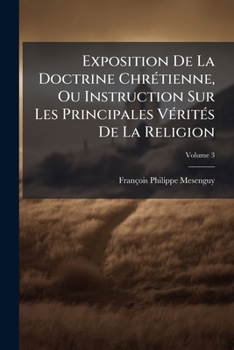 Paperback Exposition De La Doctrine Chrétienne, Ou Instruction Sur Les Principales Vérités De La Religion; Volume 3 [French] Book