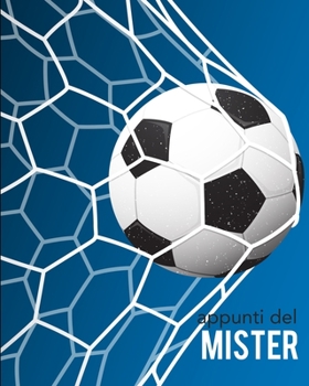 Paperback Appunti del Mister: Per annotare gli schemi, i giocatori, le strategie e i risultati degli incontri. Con grafico del campo su ogni pagina! Regalo perf [Italian] Book