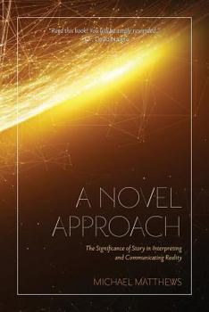 Paperback A Novel Approach: The Significance of Story in Interpreting and Communicating Reality Book