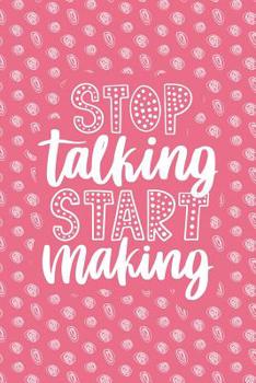 Stop Talking Start Making: Notebook with Inspirational Quotes Inside - Trendy Pink (Journal with Empowering Messages for Women & Girls)