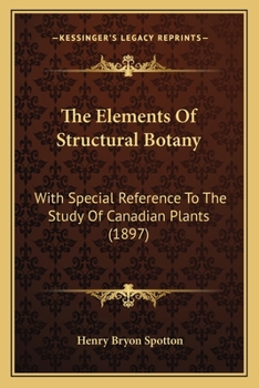 Paperback The Elements Of Structural Botany: With Special Reference To The Study Of Canadian Plants (1897) Book