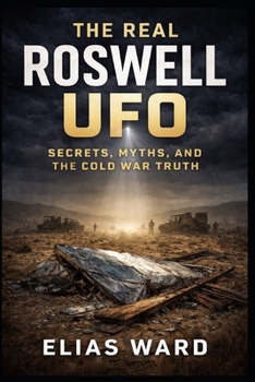 The Real Roswell UFO: Secrets, Myths, and the Cold War Truth