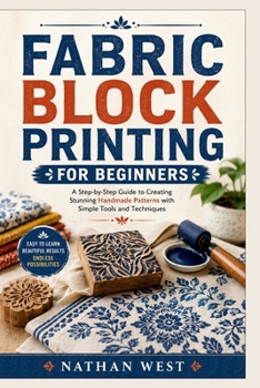 Paperback Fabric Block Printing for Beginners: A Step-by-Step Guide to Creating Stunning Handmade Patterns with Simple Tools and Techniques Book