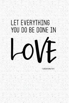 Paperback Let Everything You Do Be Done in Love: A 6x9 Inch Matte Softcover Notebook Journal with 120 Blank Lined Pages and a Bible Verse Cover Slogan Book