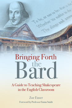 Paperback Bringing Forth the Bard: A Guide to Teaching Shakespeare in the English Classroom Book