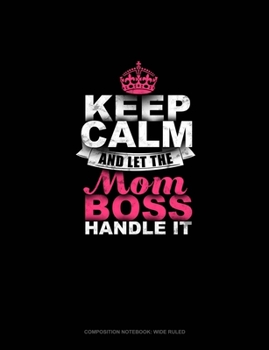 Paperback Keep Calm And Let The Mom Boss Handle It: Composition Notebook: Wide Ruled Book