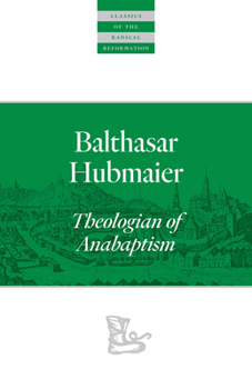 Paperback Balthasar Hubmaier: Theologian of Anabaptism Book