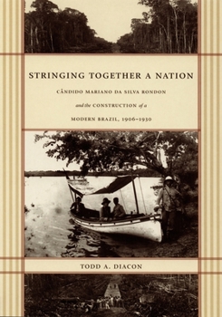 Paperback Stringing Together a Nation: Cândido Mariano da Silva Rondon and the Construction of a Modern Brazil, 1906-1930 Book