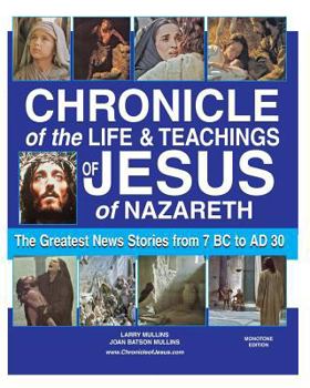Paperback Chronicle of the Life and Teachings of Jesus of Nazareth: The Greatest News Stories 7 BC AD 30 (MONOTONE EDITION) Book