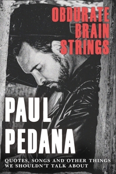 Paperback Obdurate Brain Strings: Paul Pedana: Quotes, songs and other things we shouldn't talk about. Book