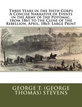 Paperback Three Years in the Sixth Corps A Concise Narrative of Events in the Army of the Potomac, from 1861 to the Close of the Rebellion, April, 1865: Large P Book