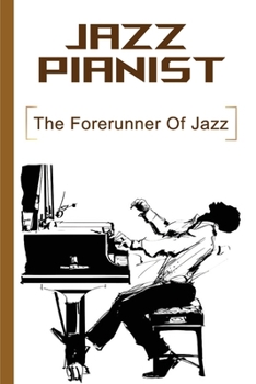 Paperback Jazz Pianist: The Forerunner Of Jazz: America'S Musical Expression Book