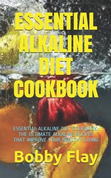 Paperback Essential Alkaline Diet Cookbook: Essential Alkaline Diet Cookbook: The Ultimate Alkaline Recipes That Improve Your Healthy Living Book