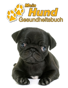 Mein Hund Gesundheitsbuch: Mops Welpe | 109 Seiten, 22cm x 28cm ca. A4 | Notizbuch zum Ausfüllen für Impfungen, Tierarztbesuche, ... Hundebesitzer | Eintragbuch (German Edition)