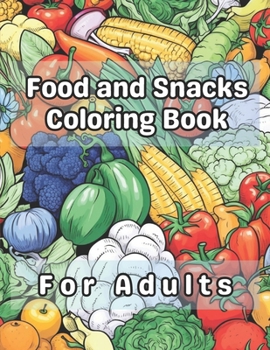 Food and Snacks Coloring Book for Adults: 40 Images 8.5x11 Treats, Meals, Yummy, Tasty Mindful Coloring and Stress Relief for Kids, Teens, Adults, and