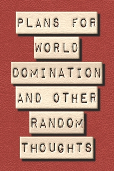 Plans For World Domination and Other Random Thoughts: Funny Office Notebook/Journal For Women/Men/Boss/Coworkers/Colleagues/Students: 6x9 inches, 100 ... lines for capturing your very best ideas!