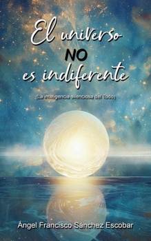 Paperback EL universo no es indiferente: La inteligencia silenciosa del Todo (Spanish Edition) [Spanish] Book