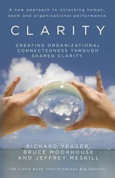 Paperback Clarity: Creating organizational connectedness through shared clarity. Book