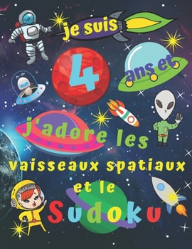 je suis 4 ans et j'adore les vaisseaux spatiaux et le Sudoku: Livre de sudoku facile pour les enfants de quatre ans avec des pages à colorier en prime ... enfants pendant des heures. (French Edition)