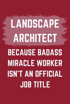 Paperback Landscape Architect Because Badass Miracle Worker Isn't An Official Job Title: A Landscape Architect Journal Notebook to Write Down Things, Take Notes Book