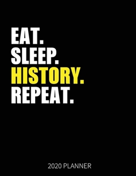 Eat Sleep History Repeat 2020 Planner: History Teacher Weekly Planner Includes Daily Planner & Monthly Overview | Personal Organizer With 2020 Calendar | 8.5x11 Inch White Paper