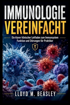 IMMUNOLOGIE VEREINFACHT: Ein klarer klinischer Leitfaden zum Immunsystem Funktion und Störungen für Praktiker (German Edition)