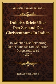 Paperback Dubois's Briefe Uber Den Zustand Des Christenthums In Indien: In Welchen Die Bekehrung Der Hindus Als Unausfuhrbar Dargestellt Wird (1824) [German] Book